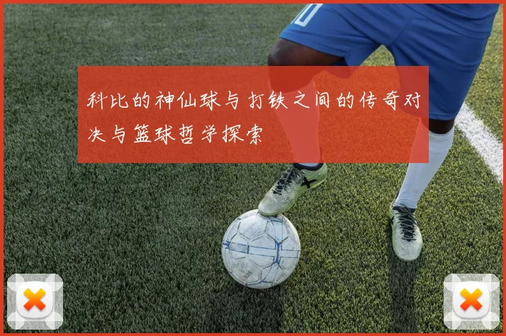 科比的神仙球与打铁之间的传奇对决与篮球哲学探索